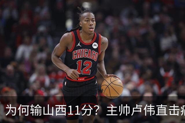 为何输山西11分？主帅卢伟直击痛点，张镇麟这番表态太实在了！
