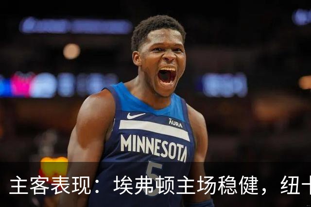 主客表现：埃弗顿主场稳健，纽卡斯尔联客场起伏