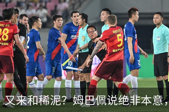 又来和稀泥？姆巴佩说绝非本意，胡锡进主张接受其说法