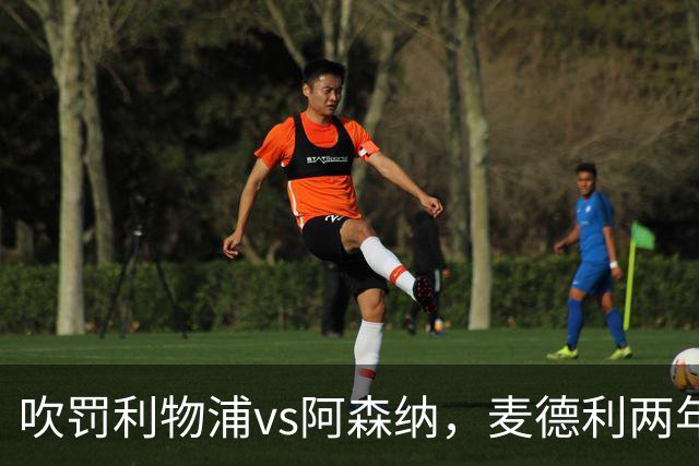 吹罚利物浦vs阿森纳，麦德利两年半来首次执法Big6之间的比赛
