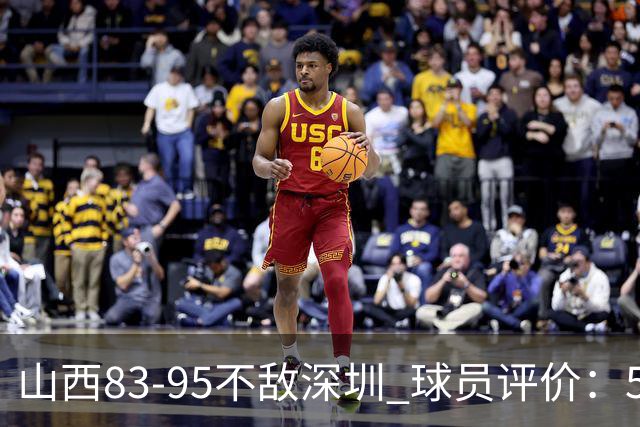 山西83-95不敌深圳 球员评价：5人优秀，6人低迷