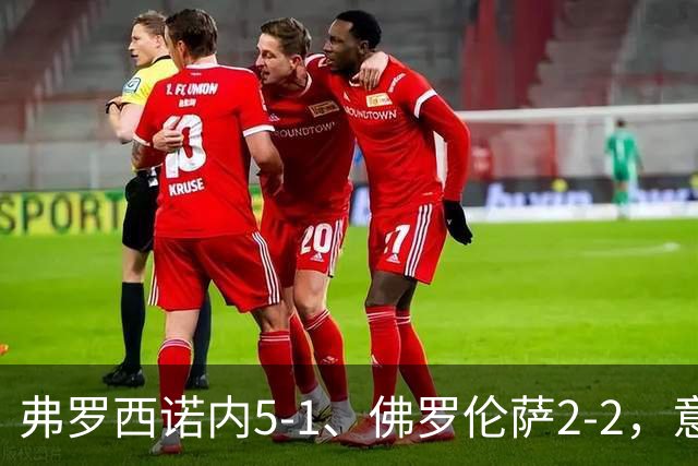 弗罗西诺内5-1、佛罗伦萨2-2，意甲积分榜出炉，紫百合深陷降级区