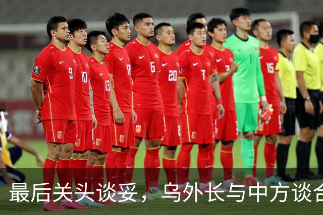 最后关头谈妥，乌外长与中方谈合作，同日，泽连斯基释放让步信号