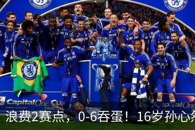 浪费2赛点，0-6吞蛋！16岁孙心然被逆转哭了：无缘首个巡回赛决赛