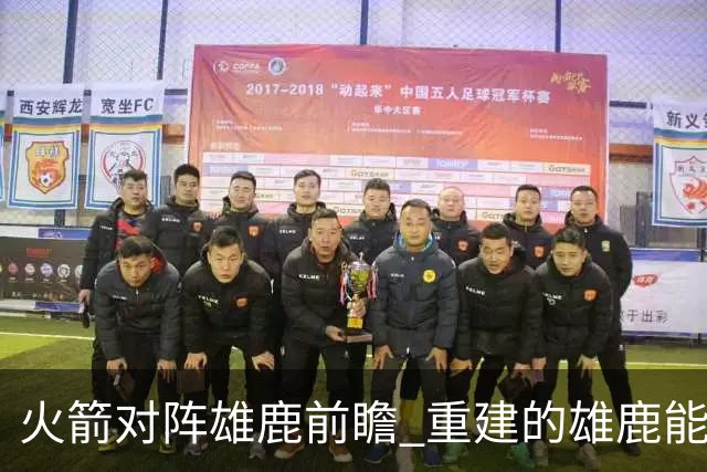 火箭对阵雄鹿前瞻 重建的雄鹿能为火箭带来什么威胁 乌度卡会如何应对