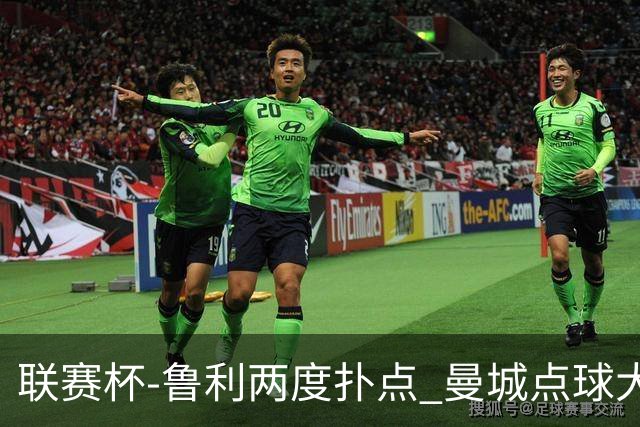 联赛杯-鲁利两度扑点 曼城点球大战总分6-5布莱顿晋级