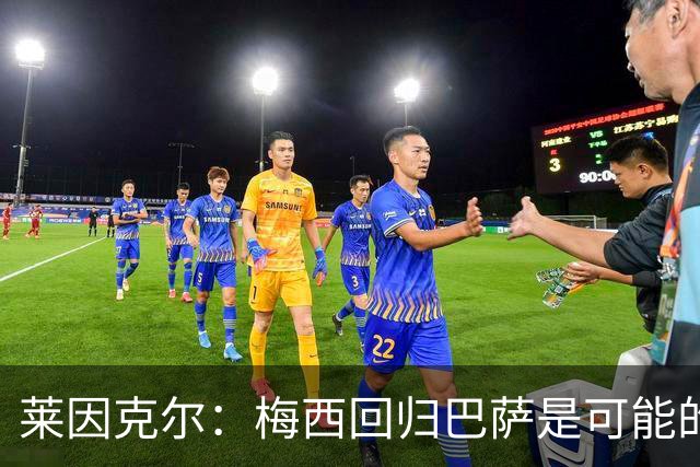 莱因克尔：梅西回归巴萨是可能的 他可以免费踢1年