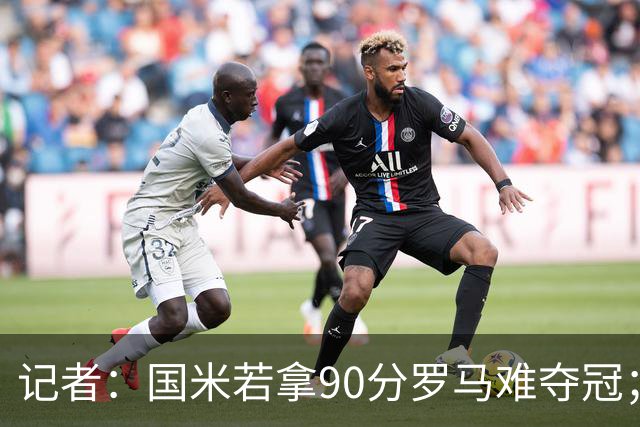 记者：国米若拿90分罗马难夺冠；米兰德比国米不败
