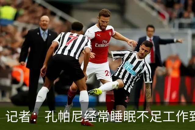 记者：孔帕尼经常睡眠不足工作到深夜，俱乐部要求他放松休息