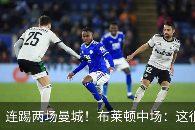 连踢两场曼城！布莱顿中场：这很难，所以前面比赛教练让我留力了