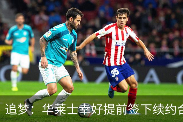 追梦：华莱士幸好提前签下续约合同 伤病可能瞬间改变一切