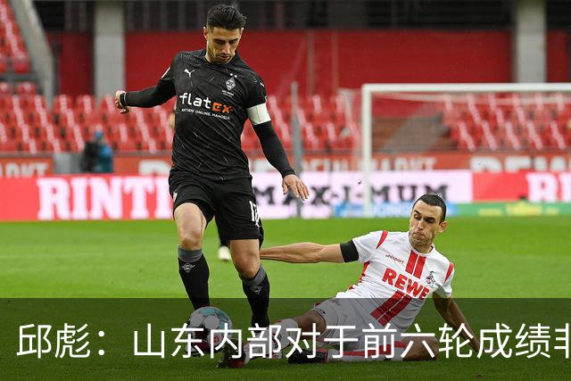 邱彪：山东内部对于前六轮成绩非常不满，但出现困难要积极去应对