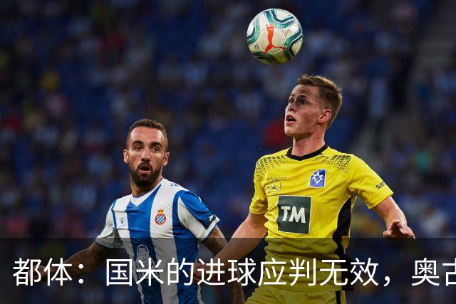 都体：国米的进球应判无效，奥古斯托对佐姆犯规在先